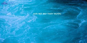 Nằm mơ thấy nước đánh số gì xui hay hên ?